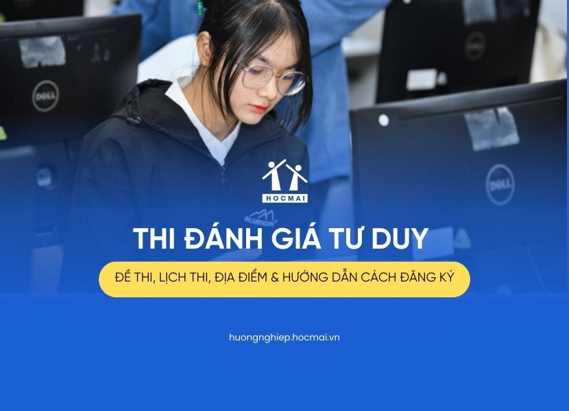 Thi đánh giá tư duy: Đề thi, lịch thi, địa điểm & hướng dẫn cách đăng ký