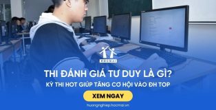 Thi đánh giá tư duy là gì? Kỳ thi HOT giúp tăng cơ hội vào ĐH TOP