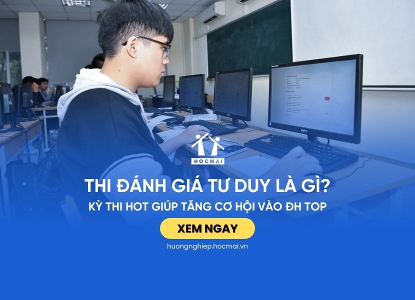 Thi đánh giá tư duy là gì? Kỳ thi HOT giúp tăng cơ hội vào ĐH TOP