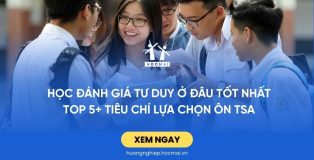 Học đánh giá tư duy ở đâu tốt nhất - Top 5+ tiêu chí lựa chọn ôn TSA